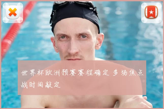 世界杯欧洲预赛赛程确定 多场焦点战时间敲定