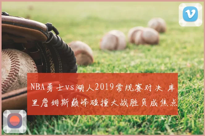 NBA勇士vs湖人2019常规赛对决 库里詹姆斯巅峰碰撞大战胜负成焦点