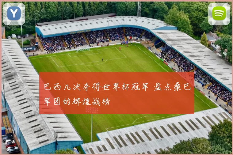 巴西几次夺得世界杯冠军 盘点桑巴军团的辉煌战绩