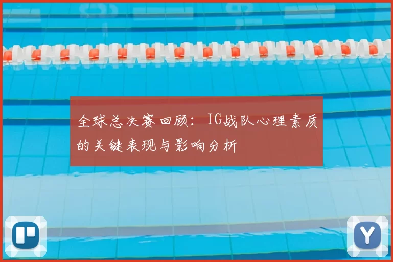 全球总决赛回顾：IG战队心理素质的关键表现与影响分析