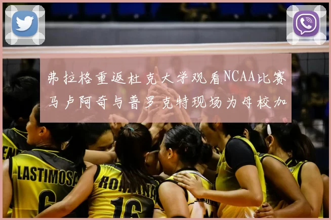 弗拉格重返杜克大学观看NCAA比赛马卢阿奇与普罗克特现场为母校加油助威