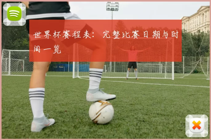 世界杯赛程表：完整比赛日期与时间一览