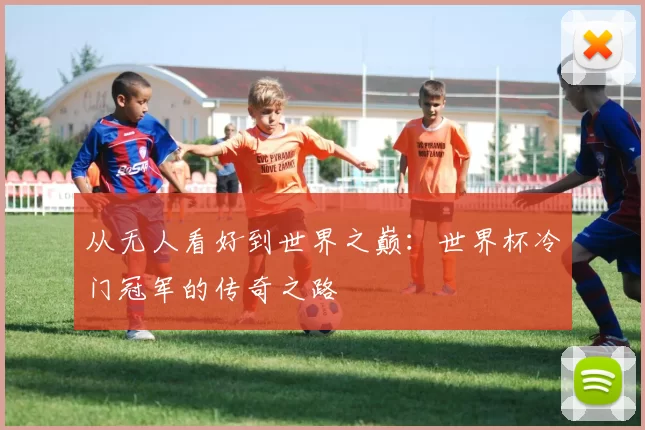 从无人看好到世界之巅：世界杯冷门冠军的传奇之路