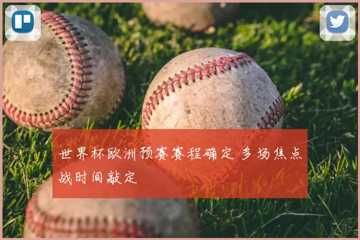 世界杯欧洲预赛赛程确定 多场焦点战时间敲定