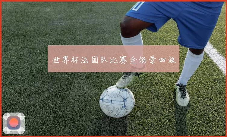 世界杯法国队比赛全场景回放