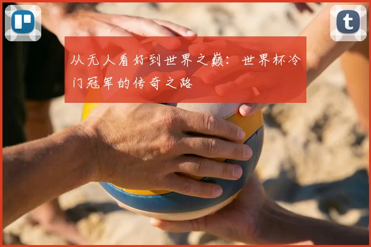 从无人看好到世界之巅：世界杯冷门冠军的传奇之路