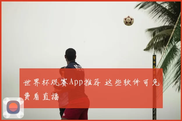 世界杯观赛App推荐 这些软件可免费看直播