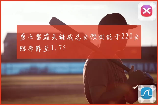 勇士雷霆关键战总分预测低于220分赔率降至1.75