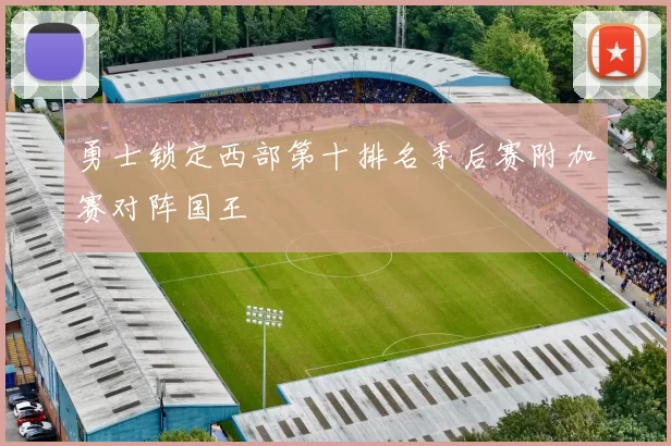 勇士锁定西部第十排名季后赛附加赛对阵国王
